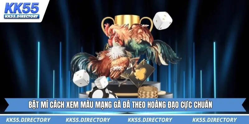 Bật mí cách xem màu mạng gà đá theo hoàng đạo cực chuẩn