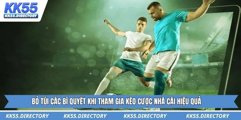 Bỏ túi các bí quyết khi tham gia kèo cược nhà cái hiệu quả