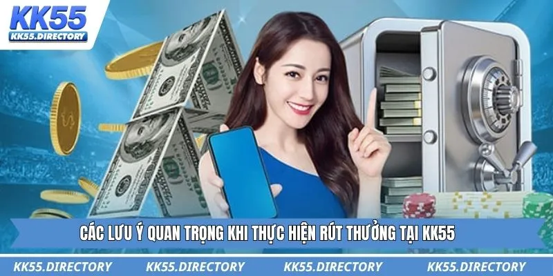 Các lưu ý quan trọng khi thực hiện rút thưởng tại KK55