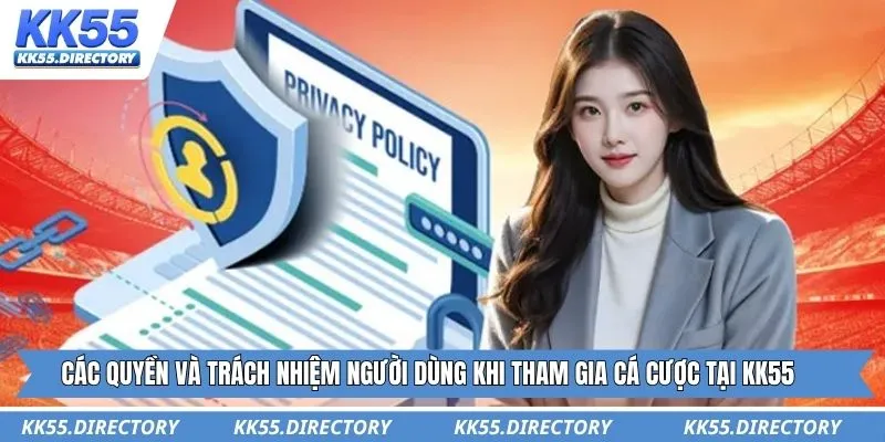 Các quyền và trách nhiệm người dùng khi tham gia cá cược tại KK55