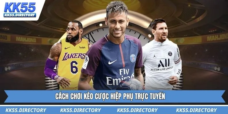 Cách chơi kèo cược hiệp phụ trực tuyến