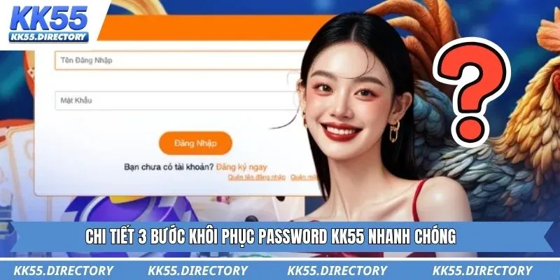 Chi tiết 3 bước khôi phục password KK55 nhanh chóng