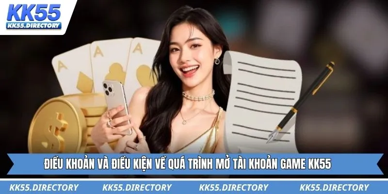 Điều khoản và điều kiện về quá trình mở tài khoản game KK55