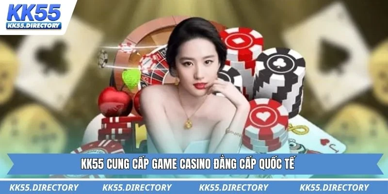 KK55 cung cấp game Casino đẳng cấp quốc tế