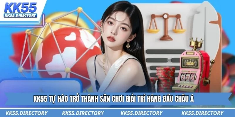 KK55 tự hào trở thành sân chơi giải trí hàng đầu Châu Á