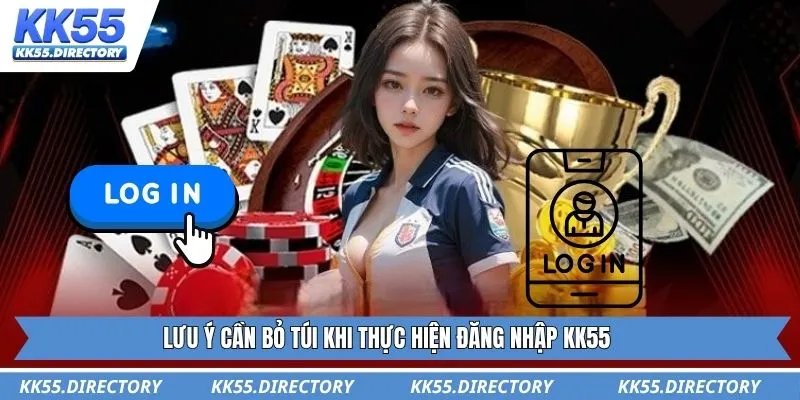 Lưu ý cần bỏ túi khi thực hiện đăng nhập KK55
