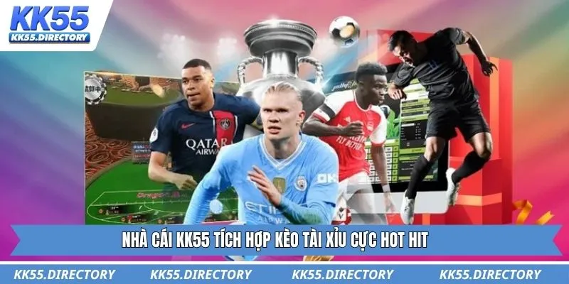 Nhà cái KK55 tích hợp kèo tài xỉu cực hot hit
