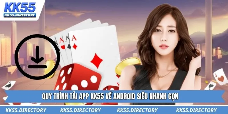 Quy trình tải app KK55 về Android siêu nhanh gọn