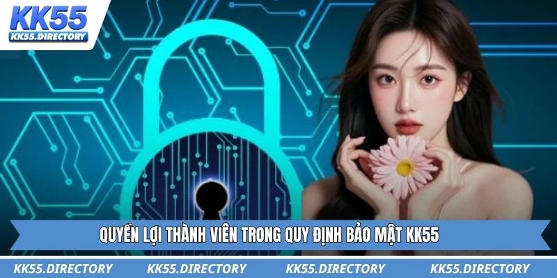 Quyền lợi thành viên trong quy định bảo mật KK55