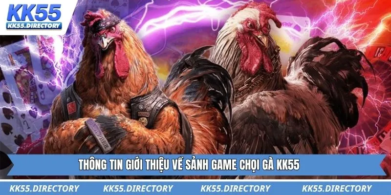 Thông tin giới thiệu về sảnh game chọi gà KK55
